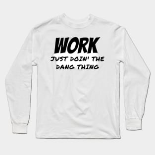 Work Just Doin' the Dang Thing Long Sleeve T-Shirt